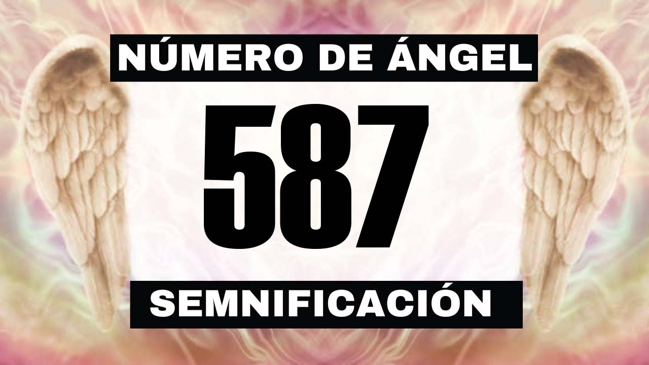 Ángel Número 587 - Significado y Simbolismo